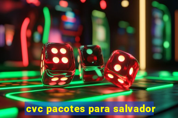 cvc pacotes para salvador